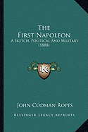 The First Napoleon: A Sketch, Political And Military (1888)