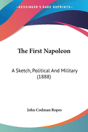 The First Napoleon: A Sketch, Political And Military (1888)