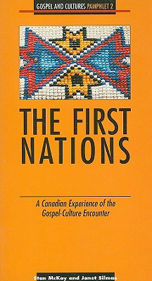 The First Nations: A Canadian Experience of the Gospel-Culture Encounter - McKay, Stan, and Silman, Janet