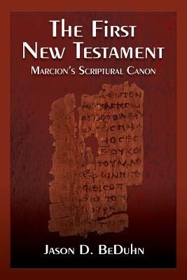The First New Testament: Marcion's Scriptural Canon - Beduhn, Jason
