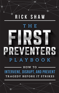 The First Preventers Playbook: How to Intervene, Disrupt, and Prevent Tragedy Before It Strikes