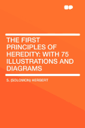 The First Principles of Heredity; With 75 Illustrations and Diagrams