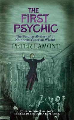 The First Psychic: The Peculiar Mystery of a Victorian Wizard - Lamont, Peter