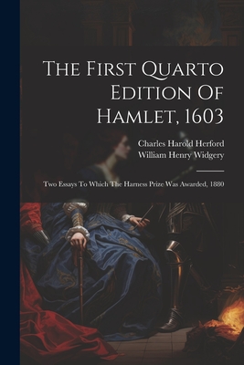 The First Quarto Edition Of Hamlet, 1603: Two Essays To Which The Harness Prize Was Awarded, 1880 - Herford, Charles Harold, and William Henry Widgery (Creator)