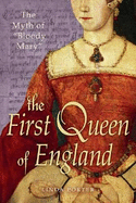 The First Queen of England: The Myth of "Bloody Mary" - Porter, Linda