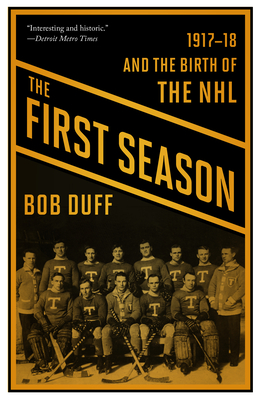 The First Season: 1917-18 and the Birth of the NHL - Duff, Bob