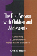 The First Session with Children and Adolescents: Conducting a Comprehensive Mental Health Evaluation