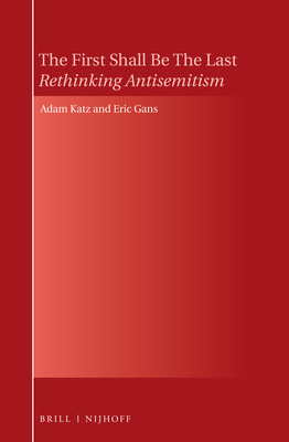 The First Shall Be the Last: Rethinking Antisemitism - Katz, Adam, and Gans, Eric