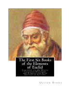 The First Six Books of the Elements of Euclid: The First Six Bin Which Coloured Diagrams and Symbols Are Used Instead of Letters