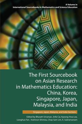 The First Sourcebook on Asian Research in Mathematics Education: China, Korea, Singapore, Japan, Malaysia and India -- Singapore, Japan, Malaysia, and India Sections - Sriraman, Bharath (Editor), and Cai, Jinfa (Editor), and Lee, Kyeong-Hwa (Editor)