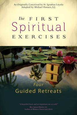 The First Spiritual Exercises: Four Guided Retreats - Hansen, Michael (Adapted by)