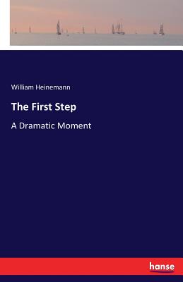 The First Step: A Dramatic Moment - Heinemann, William