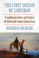 The First Sultan of Zanzibar: Scrambling for Power and Trade in the 19th Century Indian Ocean
