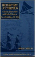 The First Taint of Civilization: A History of the Caroline and Marshall Islands in Pre-Colonial Days, 1521-1885