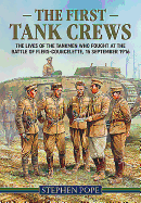 The First Tank Crews: The Lives of the Tankmen Who Fought at the Battle of Flers Courcelette 15 September 1916