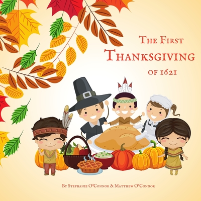 The First Thanksgiving of 1621: First Thanksgiving Book for Preschoolers - O'Connor, Stephanie, and O'Connor, Matthew, and Cullen, Matthew