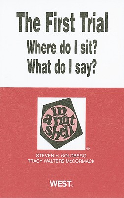 The First Trial: Where Do I Sit? What Do I Say? - Goldberg, Steven H, and McCormack, Tracy Walters