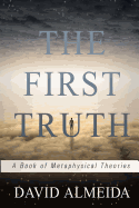 The First Truth: A Book of Metaphysical Theories