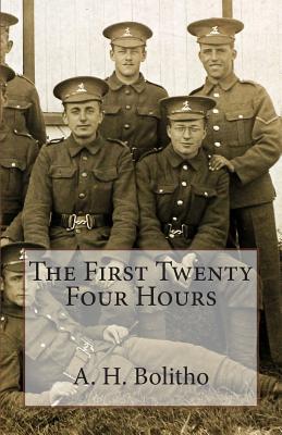 The First Twenty Four Hours: The Experience of a New Recruit on the Frontline Battlefields of World War One. - Bolitho, MR a H, and Bolitho, Mr Mark a