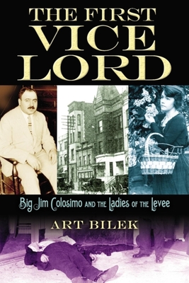 The First Vice Lord: Big Jim Colosemo and the Ladies of the Levee - Bilek, Arthur J