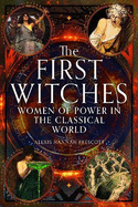 The First Witches: Women of Power in the Classical World