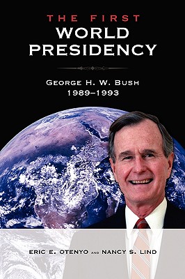 The First World Presidency: George H. W. Bush, 1989-1993 - Otenyo, Eric E, and Lind, Nancy S