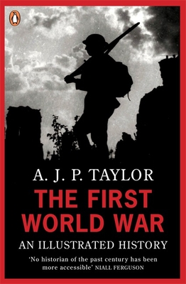 The First World War: An Illustrated History - Taylor, A J P, Professor