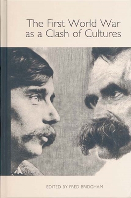 The First World War as a Clash of Cultures - Bridgham, Fred (Contributions by), and Huether, Andreas (Contributions by), and Moore, Gregory (Contributions by)