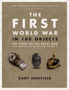 The First World War in 100 Objects: The Story of the Great War Told Through the Objects that Shaped It
