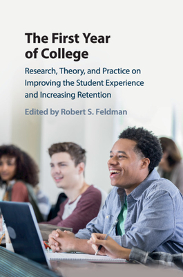 The First Year of College: Research, Theory, and Practice on Improving the Student Experience and Increasing Retention - Feldman, Robert S., PhD. (Editor)