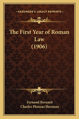 The First Year of Roman Law (1906) - Bernard, Fernand, and Sherman, Charles Phineas (Translated by)