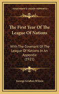 The First Year of the League of Nations; With the Covenant of the League of Nations in an Appendix