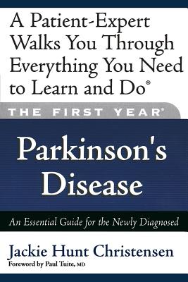 The First Year: Parkinson's Disease: An Essential Guide for the Newly Diagnosed - Hunt, Jackie, and Christensen, Jackie Hunt, and Tuite, Paul, MD (Foreword by)