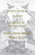 The Firstborn of Many: Volume 3 Doctrinal and Practical Christology - Gelpi, Donald L, S.J., Ph.D.