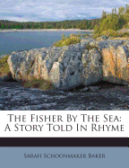 The Fisher by the Sea: A Story Told in Rhyme
