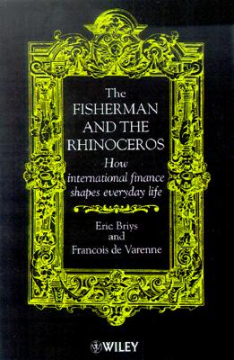 The Fisherman and the Rhinoceros: How International Finance Shapes Everyday Life - Briys, Eric, and De Varenne, Fran?ois