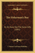 The Fisherman's Boy: Or All Have Not The Same Gifts (1881)