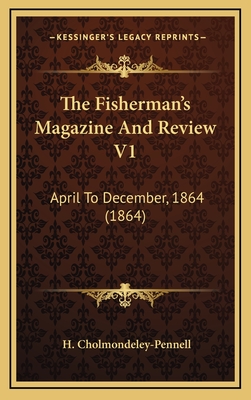 The Fisherman's Magazine and Review V1: April to December, 1864 (1864) - Cholmondeley-Pennell, H (Editor)