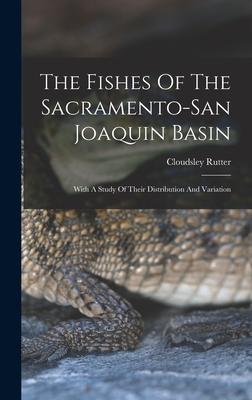 The Fishes Of The Sacramento-san Joaquin Basin: With A Study Of Their Distribution And Variation - Rutter, Cloudsley