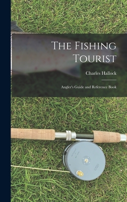 The Fishing Tourist: Angler's Guide and Reference Book - Hallock, Charles