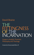 The Fittingness of the Incarnation: Essays in Analytic Thomistic Philosophy and Theology
