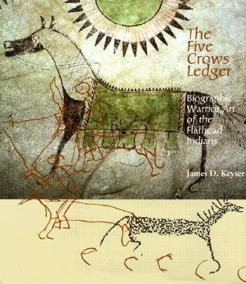 The Five Crows Ledger: Biographic Warrior Art of the Flathead Indians - Keyser, James D