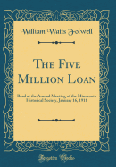 The Five Million Loan: Read at the Annual Meeting of the Minnesota Historical Society, January 16, 1911 (Classic Reprint)