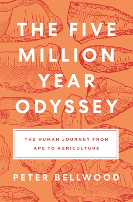 The Five-Million-Year Odyssey: The Human Journey from Ape to Agriculture - Bellwood, Peter