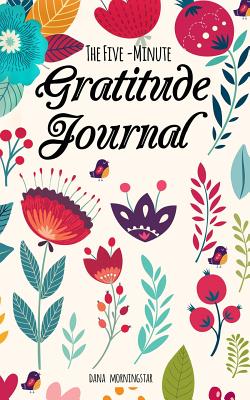The Five-Minute Gratitude Journal: A One-Year Journal - Morningstar, Dana
