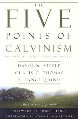The Five Points of Calvinism: Defined, Defended, and Documented - Steele, David H, and Thomas, Curtis C, and Quinn, S Lance