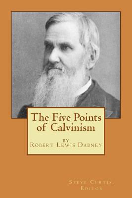 The Five Points of Calvinism - Curtis, Steve, PhD (Editor), and Dabney, Robert Lewis