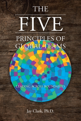 The Five Principles of Global Teams: Leading Across Boundaries - Clark, Jay