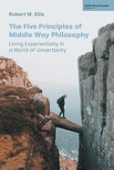 The Five Principles of Middle Way Philosophy: Living Experientially in a World of Uncertainty