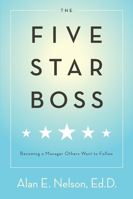 The Five-Star Boss: Becoming a Manager Others Want to Follow - Nelson, Alan E